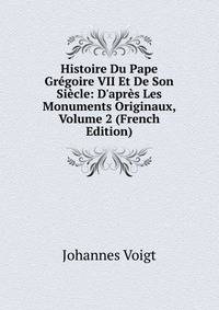 Histoire Du Pape Gr?goire VII Et De Son Si?cle: D'apr?s Les Monuments Originaux, Volume 2 (French Edition)