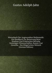 W?rterbuch Der Angewandten Mathematik: Ein Handbuch Zur Benutzung Beim Studium Und Praktischen Betriebe Derjenigen Wissenschaften, Kunste Und Gewerbe, . Des Kl?gel'schen W?rterb (German Edition)