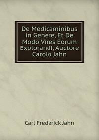 De Medicaminibus in Genere, Et De Modo Vires Eorum Explorandi, Auctore Carolo Jahn.