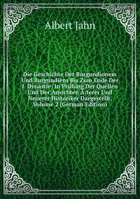 Die Geschichte Der Burgundionem Und Burgundiens Bis Zum Ende Der I. Dynastie: In Prufung Der Quellen Und Der Ansichten A;terer Und Neuerer Historiker Dargestellt, Volume 2 (German Edition)