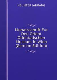 Monatsschrift Fur Den Orient Orientalischen Museum in Wien (German Edition)