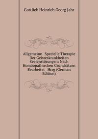 Allgemeine &amp; Specielle Therapie Der Geisteskrankheiten &amp; Seelenst?rungen: Nach Hom?opathischen Grunds?tzen Bearbeitet &amp; Hrsg (German Edition)