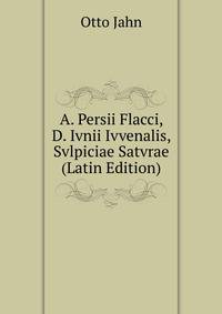 A. Persii Flacci, D. Ivnii Ivvenalis, Svlpiciae Satvrae (Latin Edition)