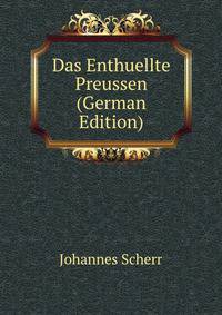 Das Enthuellte Preussen (German Edition)
