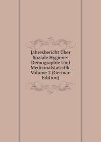 Jahresbericht Uber Soziale Hygiene: Demographie Und Medizinalstatistik, Volume 2 (German Edition)