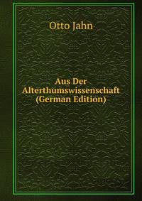 Aus Der Alterthumswissenschaft (German Edition)