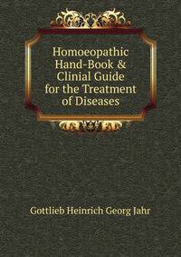 Homoeopathic Hand-Book &amp; Clinial Guide for the Treatment of Diseases.