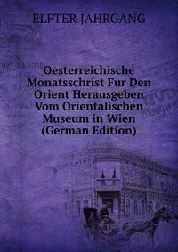 Oesterreichische Monatsschrist Fur Den Orient Herausgeben Vom Orientalischen Museum in Wien (German Edition)