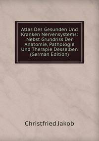 Atlas Des Gesunden Und Kranken Nervensystems: Nebst Grundriss Der Anatomie, Pathologie Und Therapie Desselben (German Edition)
