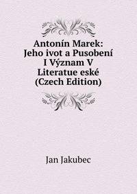 Antonin Marek: Jeho ivot a Pusobeni I Vyznam V Literatue eske (Czech Edition)