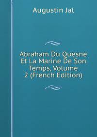 Abraham Du Quesne Et La Marine De Son Temps, Volume 2 (French Edition)