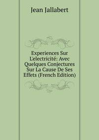 Experiences Sur L'electricit?: Avec Quelques Conjectures Sur La Cause De Ses Effets (French Edition)