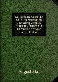 La Flotte De C?sar: Le Gxust?n Naum?hon D'hom?re; Virgilius Nauticus, ?tudes Sur La Marine Antique (French Edition)