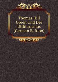 Thomas Hill Green Und Der Utilitarismus (German Edition)