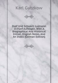 Zopf Und Schwert; Lustspiel In Funf Aufzugen. With A Biographical And Historical Introd., English Notes, And An Index (German Edition)