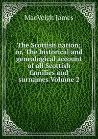 The Scottish nation; or, The historical and genealogical account of all Scottish families and surnames Volume 2