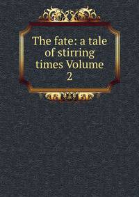 The fate: a tale of stirring times Volume 2