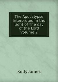 The Apocalypse interpreted in the light of The day of the Lord Volume 2