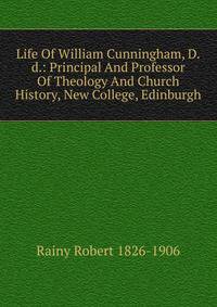 Life Of William Cunningham, D.d.: Principal And Professor Of Theology And Church History, New College, Edinburgh