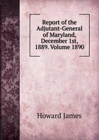 Report of the Adjutant-General of Maryland, December 1st, 1889. Volume 1890
