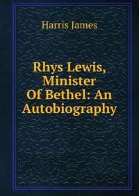 Rhys Lewis, Minister Of Bethel: An Autobiography