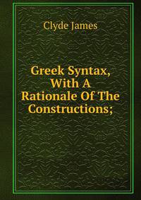 Greek Syntax, With A Rationale Of The Constructions;