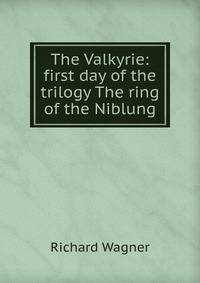 The Valkyrie: first day of the trilogy The ring of the Niblung