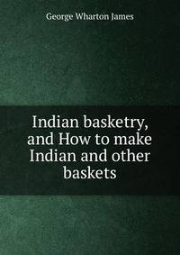 Indian basketry, and How to make Indian and other baskets