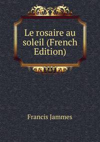 Le rosaire au soleil (French Edition)