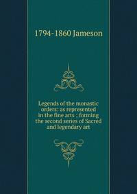 Legends of the monastic orders: as represented in the fine arts ; forming the second series of Sacred and legendary art