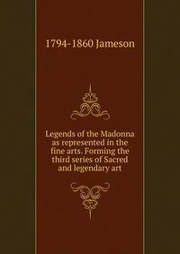 Legends of the Madonna as represented in the fine arts. Forming the third series of Sacred and legendary art