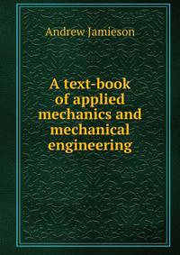 A text-book of applied mechanics and mechanical engineering