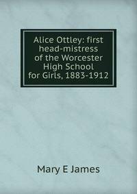 Alice Ottley: first head-mistress of the Worcester High School for Girls, 1883-1912