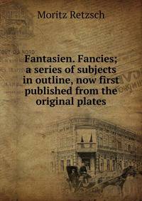 Fantasien. Fancies; a series of subjects in outline, now first published from the original plates