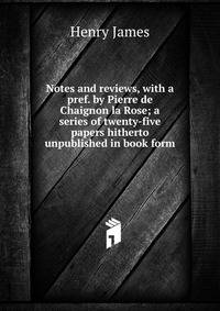 Notes and reviews, with a pref. by Pierre de Chaignon la Rose; a series of twenty-five papers hitherto unpublished in book form
