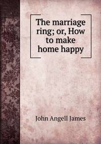 The marriage ring; or, How to make home happy.