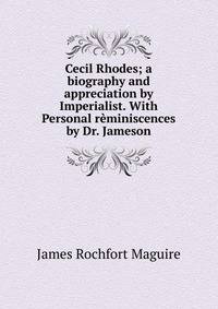 Cecil Rhodes; a biography and appreciation by Imperialist. With Personal reminiscences by Dr. Jameson