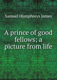 A prince of good fellows; a picture from life