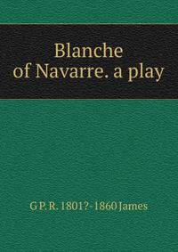 Blanche of Navarre. a play