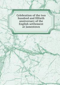Celebration of the two hundred and fiftieth anniversary of the English settlement at Jamestown