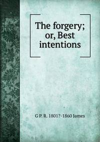 The forgery; or, Best intentions