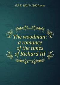 The woodman: a romance of the times of Richard III