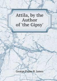 Attila, by the Author of 'the Gipsy'.