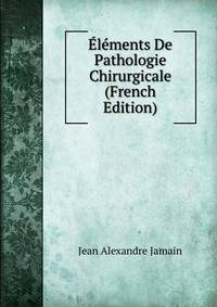 Elements De Pathologie Chirurgicale (French Edition)