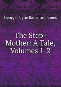 The Step-Mother: A Tale, Volumes 1-2
