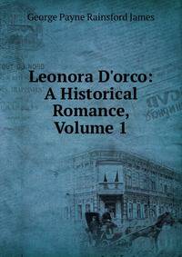Leonora D'orco: A Historical Romance, Volume 1