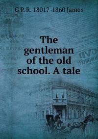 The gentleman of the old school. A tale