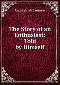 The Story of an Enthusiast: Told by Himself