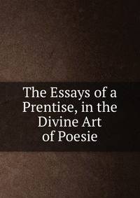 The Essays of a Prentise, in the Divine Art of Poesie