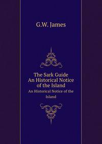 The Sark Guide. An Historical Notice of the Island